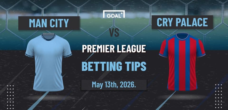 Match preview: Man City vs Cry Palace, May 13, 2026