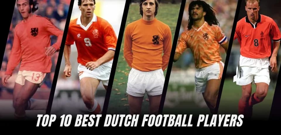 Dutch Football Legends: The Top 10 Greatest Players of All Time
