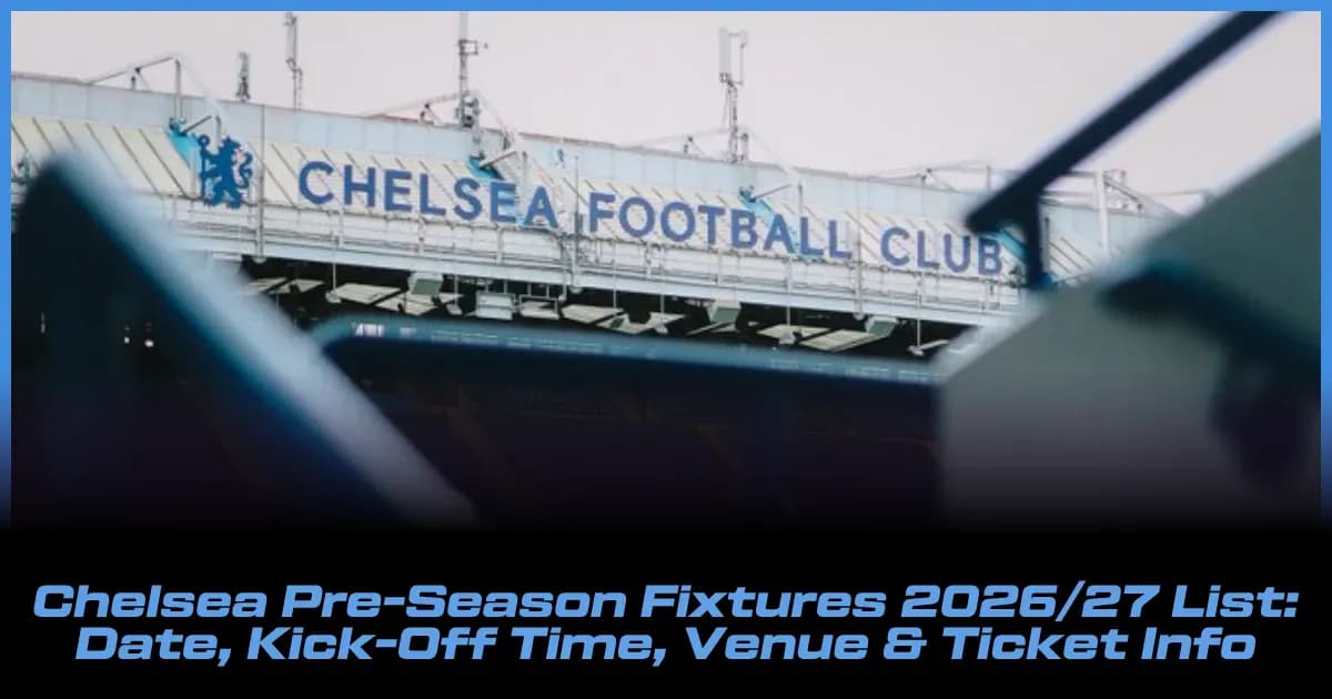 Chelsea Pre-Season Schedule 2026/27: Dates, Kick-Off Times, Venues & Ticket Details Chelsea Pre-Season Schedule 2026/27: Dates, Kick-Off Times, Venues & Ticket Details